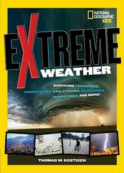 Extreme Weather: Surviving Tornadoes, Sandstorms, Hailstorms, Blizzards, Hurricanes, and More!, Paperback/Thomas M. Kostigen