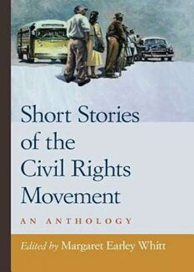 Short Stories of the Civil Rights Movement: An Anthology, Paperback/Margaret Earley Whitt
