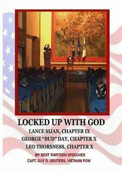 Locked Up with God: My Best Thirteen Speeches by Captain Guy D. Gruters, Vietnam POW, Paperback/Capt Guy D. Gruters