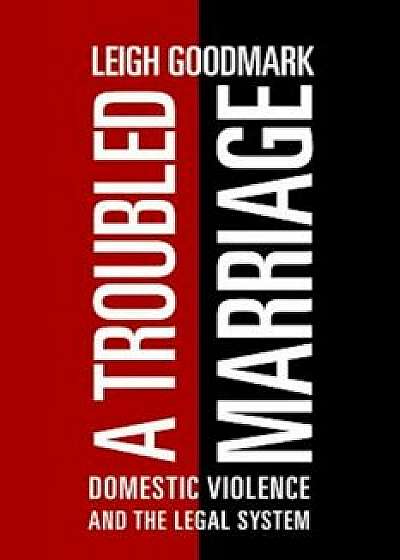 A Troubled Marriage: Domestic Violence and the Legal System, Paperback/Leigh Goodmark