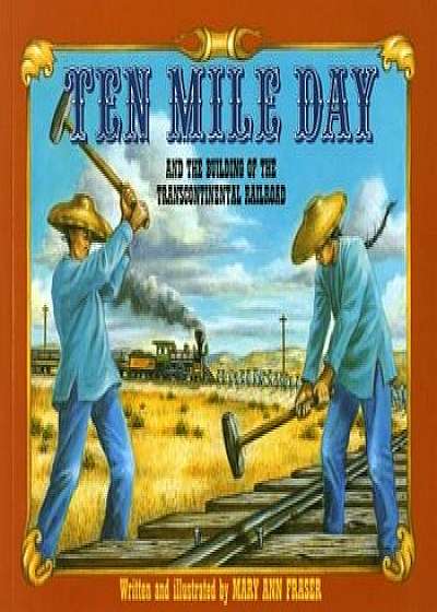 Ten Mile Day: And the Building of the Transcontinental Railroad, Paperback/Mary Ann Fraser
