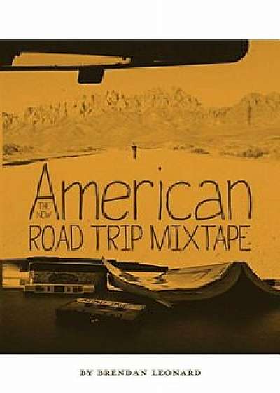 The New American Road Trip Mixtape, Paperback/Brendan Leonard