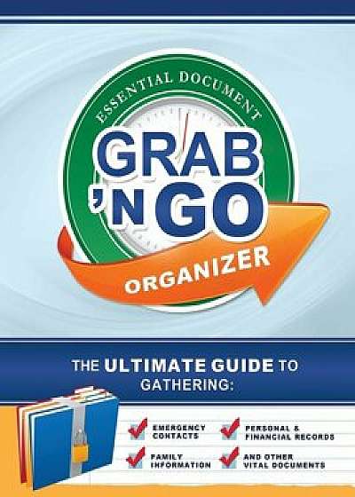 Grab N Go Essential Document Organizer: The Ultimate Guide to Gathering Emergency Contacts, Family Information, Personal and Financial Records, and Ot, Paperback/Mary Rowbury