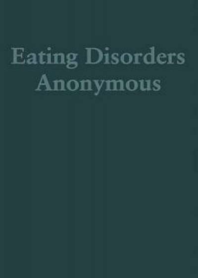 Eating Disorders Anonymous: The Story of How We Recovered from Our Eating Disorders, Paperback/General Service Board