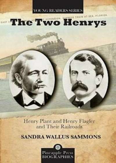 The Two Henrys: Henry Plant and Henry Flagler and Their Railroads, Paperback/Sandra W. Sammons