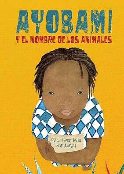 Ayobami y el Nombre de los Animales = Ayobami and the Names of the Animals, Hardcover/Pilar Lopez Avila