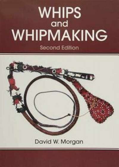 Whips and Whipmaking, Paperback/David W. Morgan