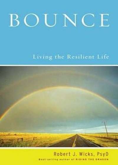 Bounce: Living the Resilient Life, Hardcover/Robert J. Wicks