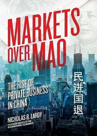 Markets Over Mao: The Rise of Private Business in China, Paperback/Nicholas Lardy