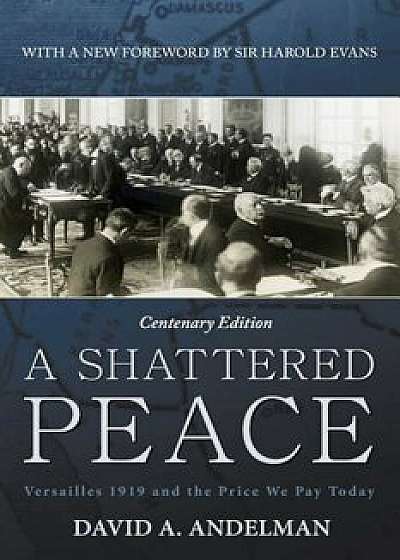 A Shattered Peace: Versailles 1919 and the Price We Pay Today, Paperback/David A. Andelman
