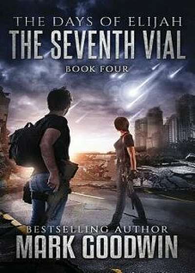 The Seventh Vial: A Novel of the Great Tribulation, Paperback/Mark Goodwin