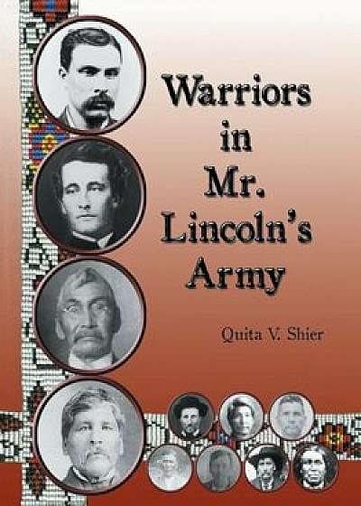 Warriors in Mr. Lincoln's Army: Native American Soldiers Who Fought in the Civil War, Paperback/Quita V. Shier