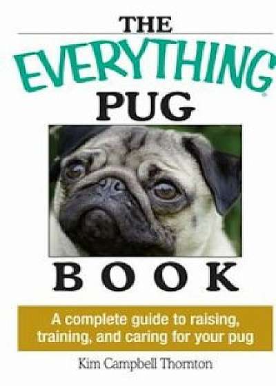 The Everything Pug Book: A Complete Guide to Raising, Training, and Caring for Your Pug, Paperback/Kim Campbell Thornton