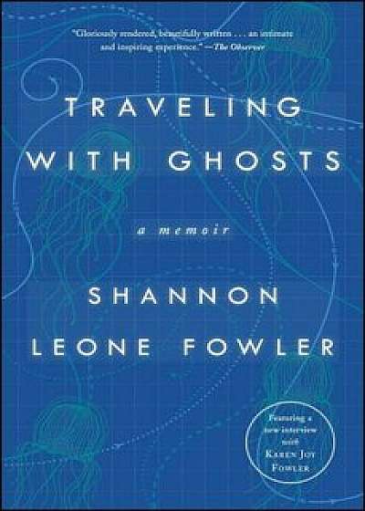 Traveling with Ghosts: A Memoir, Paperback/Shannon Leone Fowler