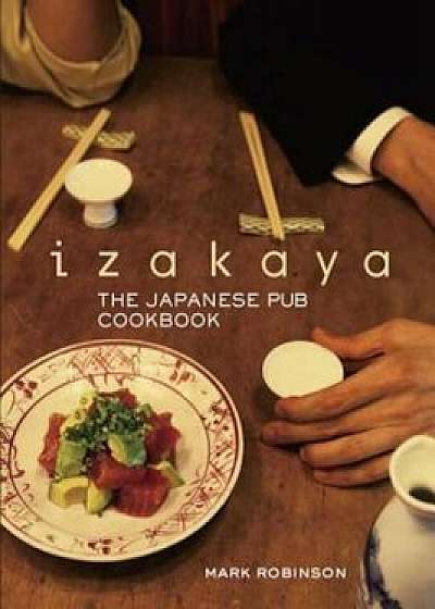 Izakaya: The Japanese Pub Cookbook, Hardcover/Mark Robinson