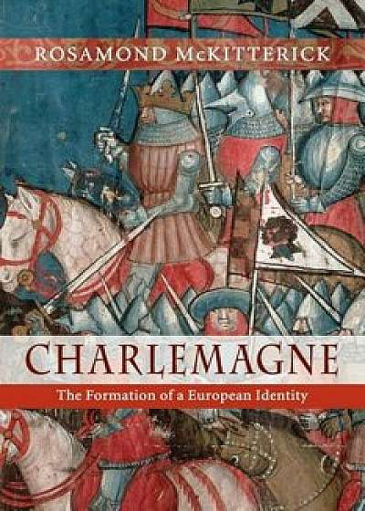 Charlemagne: The Formation of a European Identity, Paperback/Rosamond McKitterick