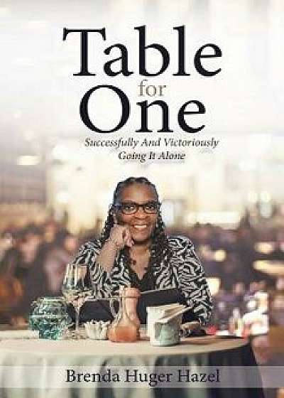 Table for One: Successfully and Victoriously Going It Alone, Paperback/Brenda Huger Hazel