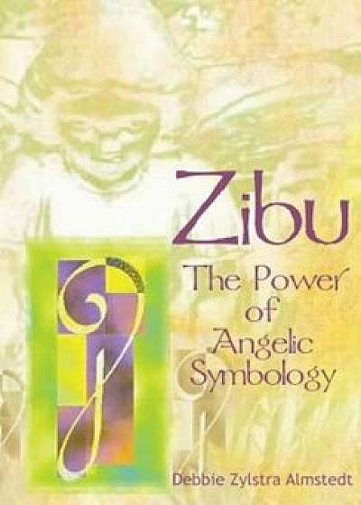 Zibu: The Power of Angelic Symbology, Paperback/Debbie Zylstra Almstedt