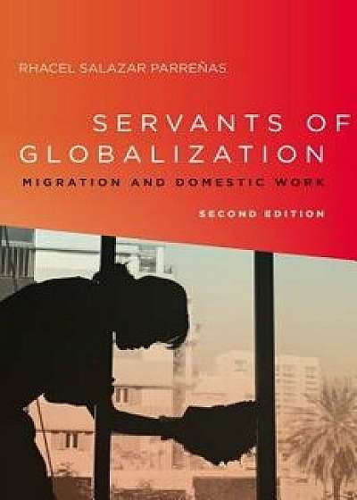 Servants of Globalization: Migration and Domestic Work, Second Edition, Paperback (2nd Ed.)/Rhacel Parrenas