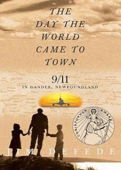 The Day the World Came to Town: 9/11 in Gander, Newfoundland, Paperback/Jim DeFede