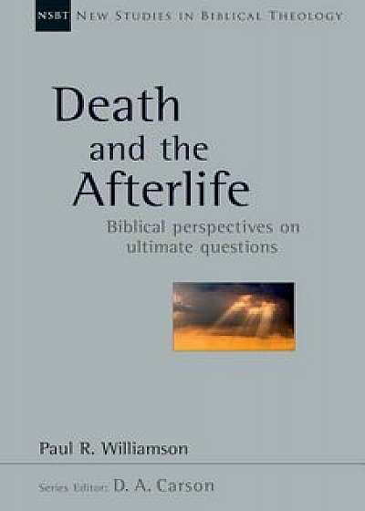 Death and the Afterlife: Biblical Perspectives on Ultimate Questions, Paperback/Paul R. Williamson
