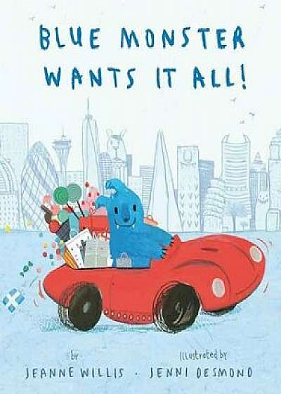 Blue Monster Wants It All!, Hardcover/Jeanne Willis