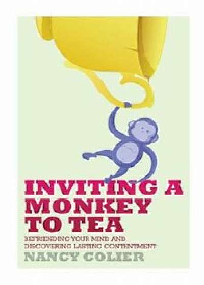 Inviting a Monkey to Tea: Befriending Your Mind and Discovering Lasting Contentment, Paperback/Nancy Colier