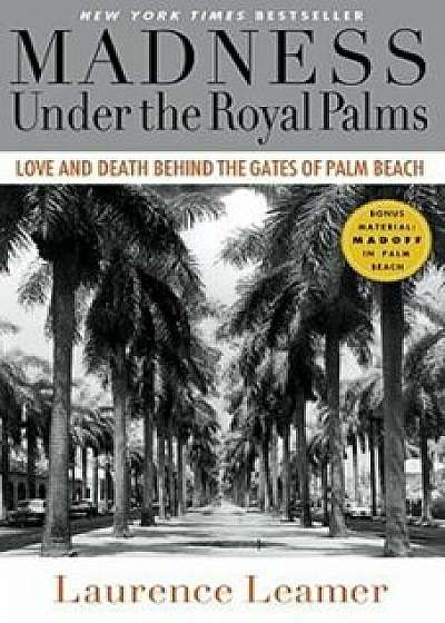 Madness Under the Royal Palms: Love and Death Behind the Gates of Palm Beach, Paperback/Laurence Leamer