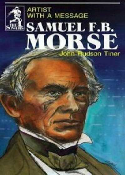 Samuel F. B. Morse: Artist with a Message, Paperback/John Hudson Tiner