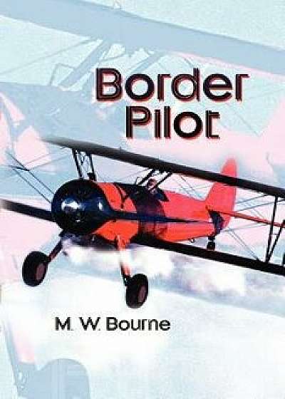 Border Pilot, Paperback/M. W. Bourne
