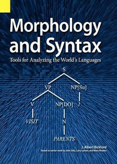 Morphology and Syntax: Tools for Analyzing the World's Languages, Paperback/John Albert Bickford