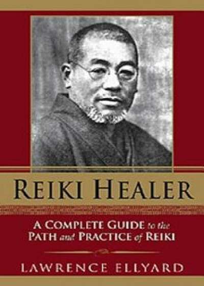 Reiki Healer: A Complete Guide to the Path and Practice of Reiki, Paperback/Lawrence Ellyard