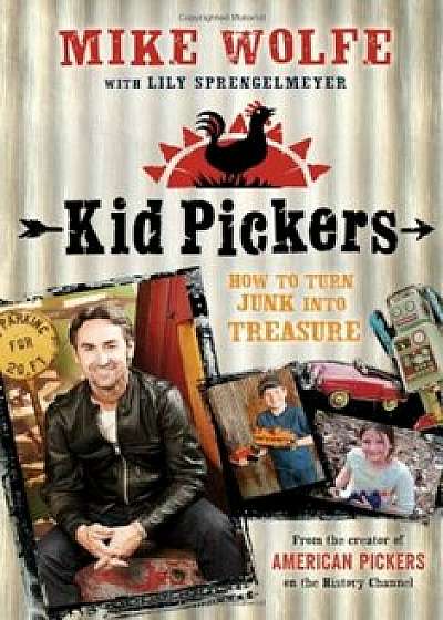 Kid Pickers: How to Turn Junk Into Treasure, Paperback/Mike Wolfe
