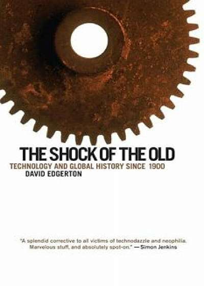 The Shock of the Old: Technology and Global History Since 1900, Paperback/David Edgerton