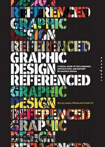 Graphic Design, Referenced: A Visual Guide to the Language, Applications, and History of Graphic Design, Paperback/Armin Vit