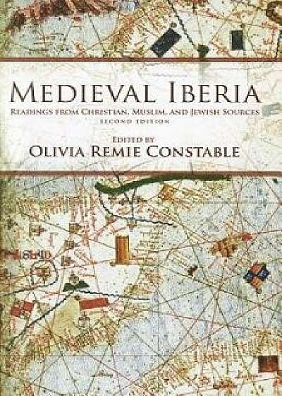 Medieval Iberia, Second Edition: Readings from Christian, Muslim, and Jewish Sources, Paperback (2nd Ed.)/Olivia Remie Constable