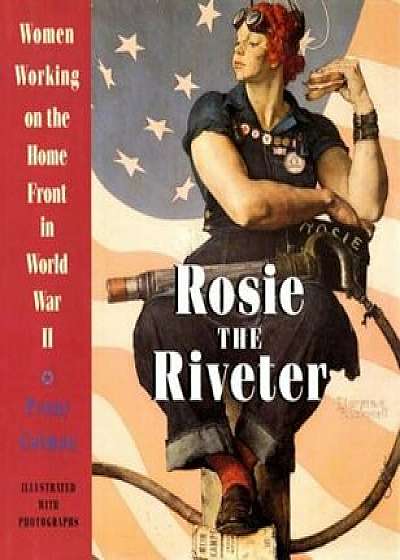 Rosie the Riveter: Women Working on the Home Front in World War II, Paperback/Penny Colman