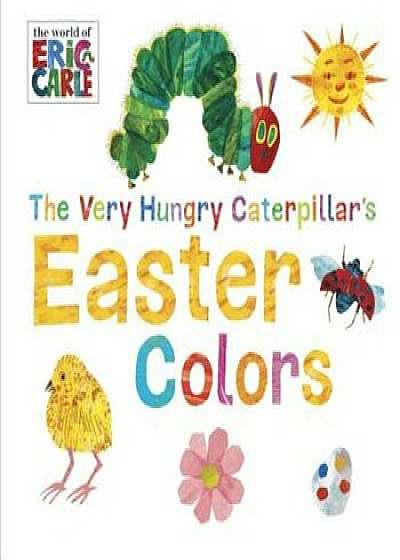 The Very Hungry Caterpillar's Easter Colors, Hardcover/Eric Carle