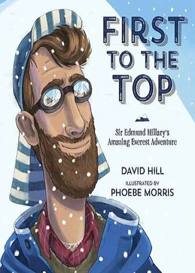 First to the Top: Sir Edmund Hillary's Amazing Everest Adventure, Hardcover/David Hill