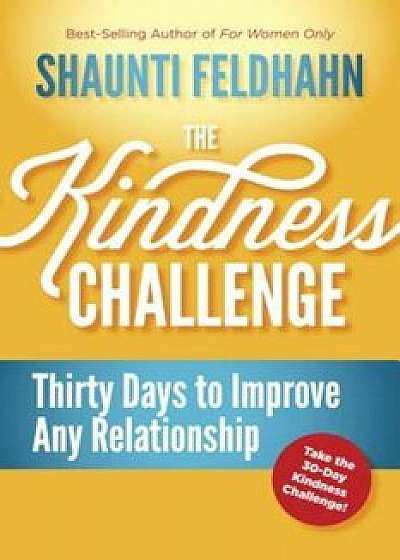 The Kindness Challenge: Thirty Days to Improve Any Relationship, Hardcover/Shaunti Feldhahn