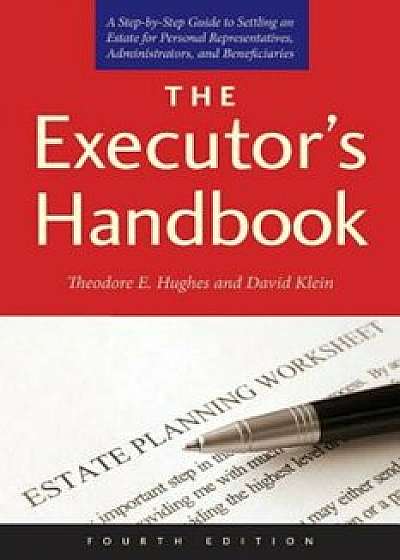 The Executor's Handbook: A Step-By-Step Guide to Settling an Estate for Personal Representatives, Administrators, and Beneficiaries, Paperback/Theodore E. Hughes