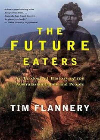 The Future Eaters: An Ecological History of the Australasian Lands and People, Paperback/Tim Flannery