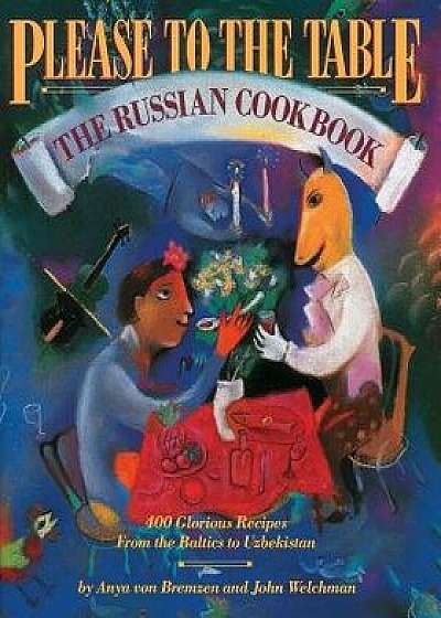 Please to the Table: The Russian Cookbook, Paperback/Anya Von Bremzen