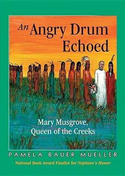 An Angry Drum Echoed: Mary Musgrove, Queen of the Creeks, Paperback/Pamela Bauer Mueller