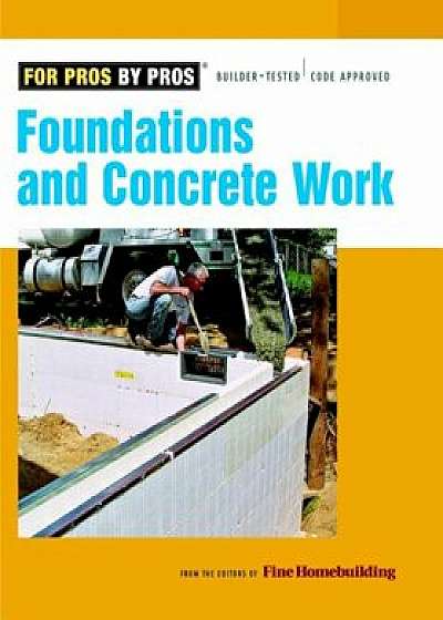 Foundations and Concrete Work, Paperback/Fine Homebuilding
