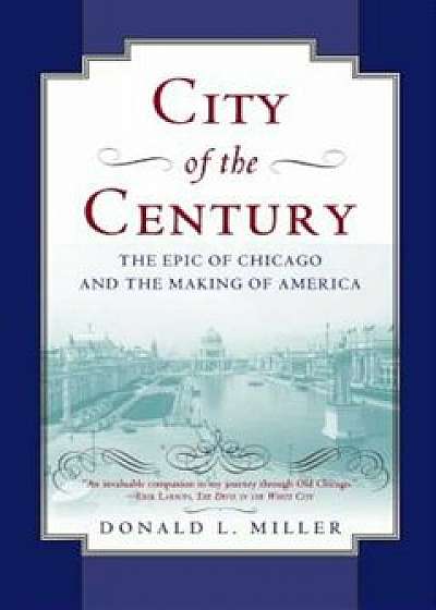 City of the Century: The Epic of Chicago and the Making of America, Paperback/Donald L. Miller