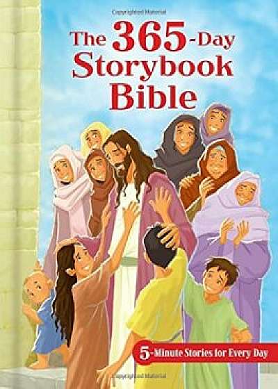 The 365-Day Storybook Bible: 5-Minute Stories for Every Day, Hardcover/B&h Kids Editorial