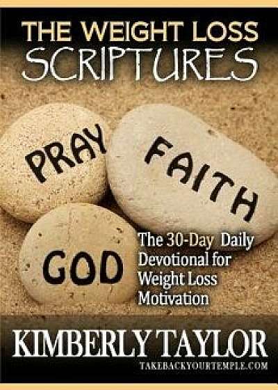 The Weight Loss Scriptures: The 30-Day Daily Devotional for Weight Loss Motivation, Paperback/Kimberly Taylor