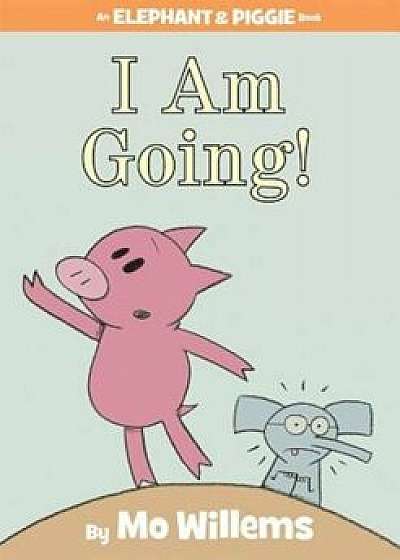 I Am Going! (an Elephant and Piggie Book), Hardcover/Mo Willems