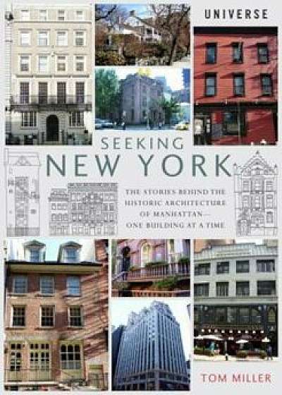 Seeking New York: The Stories Behind the Historic Architecture of Manhattan--One Building at a Time, Paperback/Tom Miller